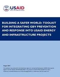 Building a Safer World: Toolkit for Integrating GBV Prevention and Response into USAID Energy and Infrastructure Projects